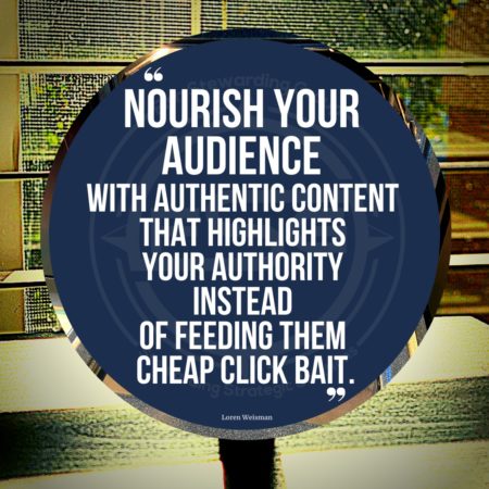 A quote graphic of sun coming through the blinds on a window onto a table. In the center is a blue circle with and FSG logo watermark and a quote in white text that is credited to Loren Weisman in a small font on the bottom and in the center reads “Nourish your audience with authentic content that highlights your authority instead of feeding them cheap click bait.”