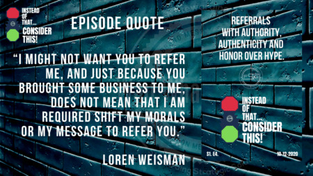 An episode quote graphic with the background as a blue brick wall with the instead of that consider this logo as well as a quote that reads: I might not want you to refer me and just because you brought some business to me, does not mean that I am required shift my morals or my message to refer you.