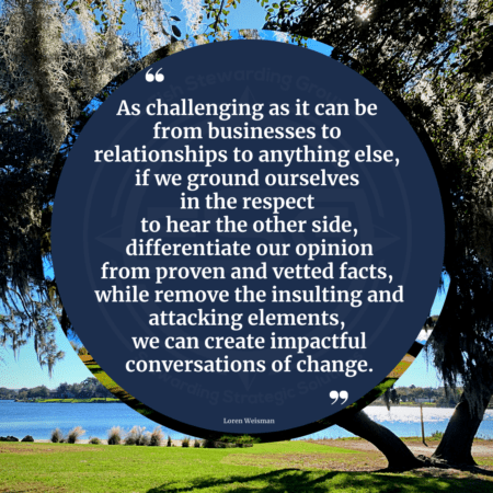 A quote graphic with trees, a lake and sky in the distance as well as a blue circle and a quote in white text in the center that reads "As challenging as it can be from businesses to relationships to anything else, if we ground ourselves in the respect to hear the other side, differentiate our opinion from proven and vetted facts, while remove the insulting and attacking elements, we can create impactful conversations of change."