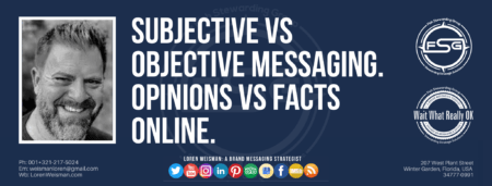 A header graphic with a brown background and a white centered title that reads Subjective vs objective messaging. Opinions vs facts online. To the left side is an image of Loren Weisman, to the right of the text is the The Wait What Really OK Logo as well as the Fish Stewarding Group Logo. On the bottom of the image reads the text "Loren Weisman: A brand messaging strategist with ten social media icons below it. 