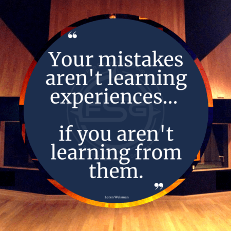 One of Loren Weismans brand messaging quotes written over a blue circle in front of a wooden wall and floor of a recording studio. The quote reads "your mistakes arent learning experiences if you arent learning from them.