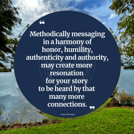 A grassy front and a lake and shy with clouds in the back with a quote in the middle of a blue circle that reads Methodically messaging in a harmony of honor, humility, authenticity and authority may create more resonation for your story to be heard by that many more connections. 