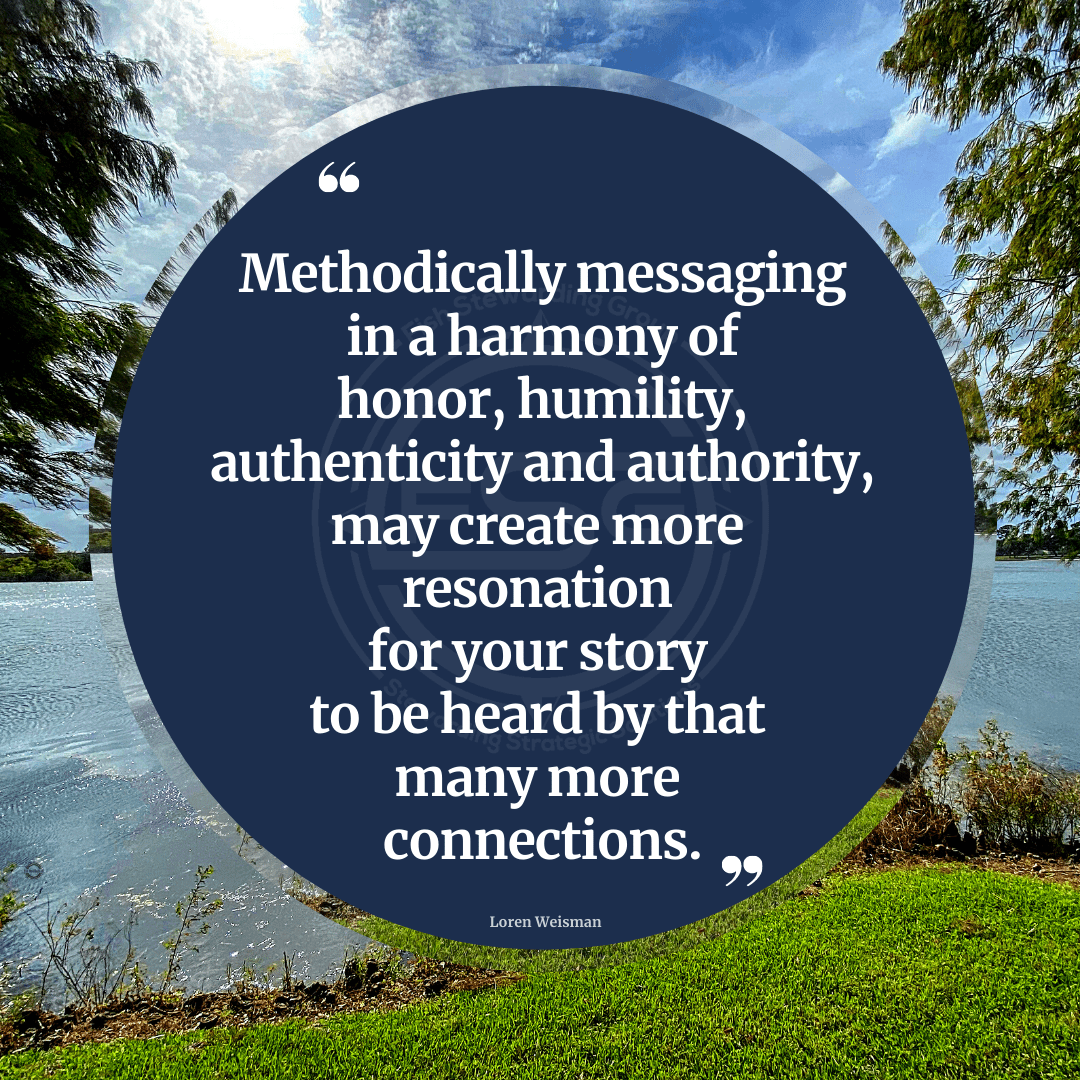 A grassy front and a lake and shy with clouds in the back with a quote in the middle of a blue circle that reads Methodically messaging in a harmony of honor, humility, authenticity and authority may create more resonation for your story to be heard by that many more connections.