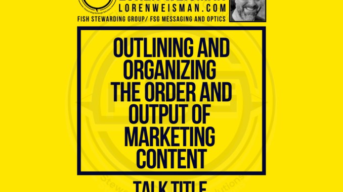 A featured image with a yellow background and the title in the middle that reads: Outlining and organizing the order and output of marketing content talk title, with an image of Loren Weisman and the FSG logo.