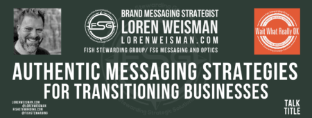 A footer graphic in an army green with the title in the center that reads Authentic Messaging Strategies for transitioning businesses, it also has an image of Loren Weisman, the FSG and Wait What Really OK logos and some social media icons on the bottom. 