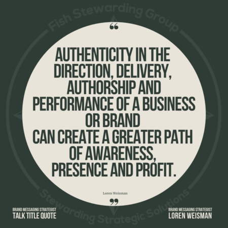 A quote graphic with dark green in the background with a light tan in the middle and the FSG logo as a watermark surrounding the image with the quote text in the center that reads “Authenticity in the direction, delivery, authorship and performance of a business or brand can create a greater path of awareness, presence and profit.”