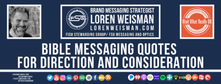 A footer graphic with a blue background and a white centered title that reads Bible Messaging quotes for direction and consideration and images of Loren Weisman, The Wait What Really OK Logo as well as a center text that reads Brand Messaging Strategist Loren Weisman with and FSG logo and other text. Beneath the title image are some social media and podcast icons.