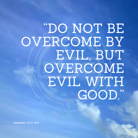 In center is an FSG logo watermark over a blue sky with clouds and a quote in white text that is credited to Romans 12:21 NIV in a small font on the bottom left and in the upper right center the quote reads, “Do not be overcome by evil, but overcome evil with good.”