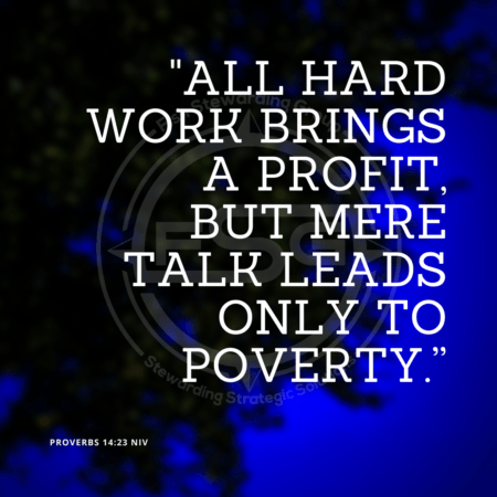 A quote graphic with a background of dark blue and black blurriness. In center is an FSG logo watermark and a quote in white text that is credited to Proverbs 14:23 NIV in a small font on the bottom left and in the upper right center the quote reads, “All hard work brings a profit, but mere talk leads only to poverty.” 