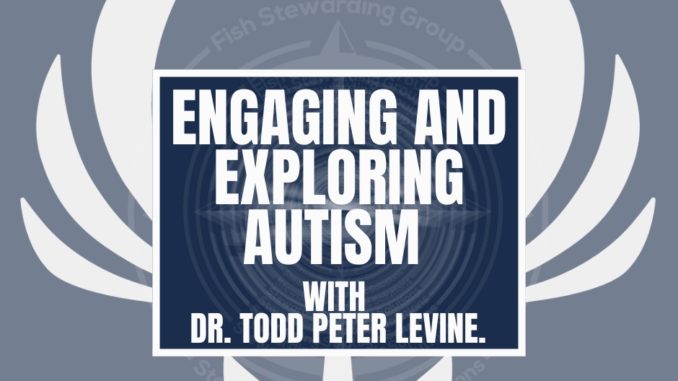 A featured graphic with the Otherness podcast anchor and wing logo in the background. Then, in the middle, a blue rectangle in the center with a white border around it with white text that reads engaging and exploring autism with Doctor Todd Peter Levine. Above is the FSG Logo as well as a center text that reads Brand Messaging Strategist Loren Weisman. The blue rectangle is surrounded by a white Fish Stewarding Group logo watermark.