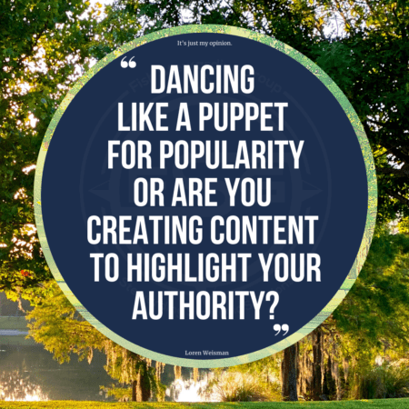 An image of a tree and pond in the background with a quote over a blue circle from Loren Weisman that reads Are you dancing like a puppet for false popularity or designing and distributing authentic content for true authority?
