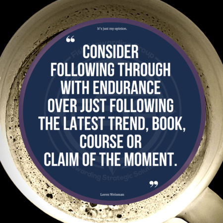 A blue quote circle with a Fish Stewarding Group watermark and the outer part of the image is a coffee cup and a black background. In the center, the quote from Loren Weisman reads Consider following through with endurance over just following the latest trend, book, course or claim of the moment.