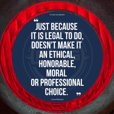 An outer gray color with a red textured circle and then in the middle, a blue background with quotes that includes the text Just because it is legal to do, it does not make it an ethical, honorable, moral or professional choice.