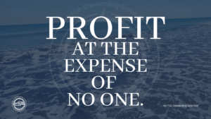 A light blue background with white text in the center that reads Profit at the expense of no one. In the lower left corner is an FSG logo and in the lower right corner is the text: An FSG directive. The back of the shot has an FSG watermark and the shore of a beach.