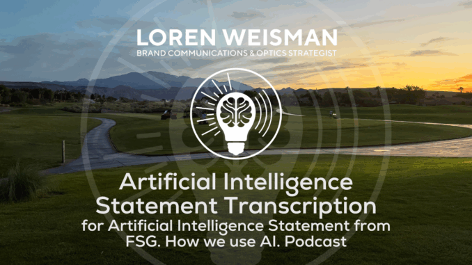 Artificial Intelligence Statement Transcription, for Artificial Intelligence Statement from FSG, How we use AI Podcast Artificial Intelligence Statement Transcription, for Artificial Intelligence Statement from FSG, How we use AI Podcast