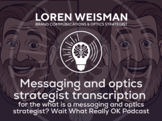 Messaging and Optics Strategist Transcription 1 Messaging and optics strategist transcription , featured image, loren weisman, wait what really ok