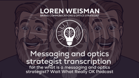 Messaging and optics strategist transcription , featured image, loren weisman, wait what really ok