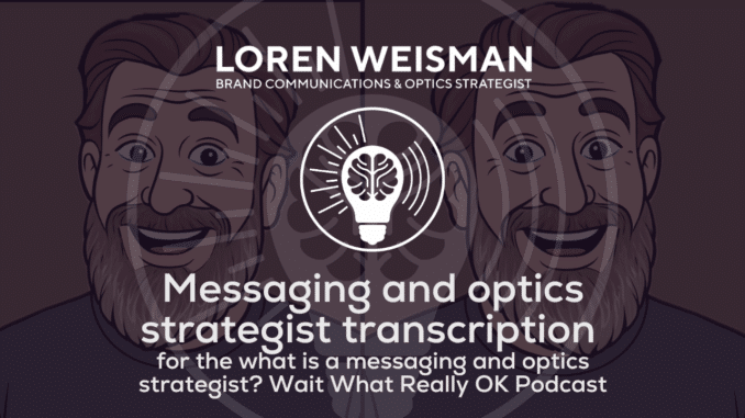 Messaging and optics strategist transcription , featured image, loren weisman, wait what really ok