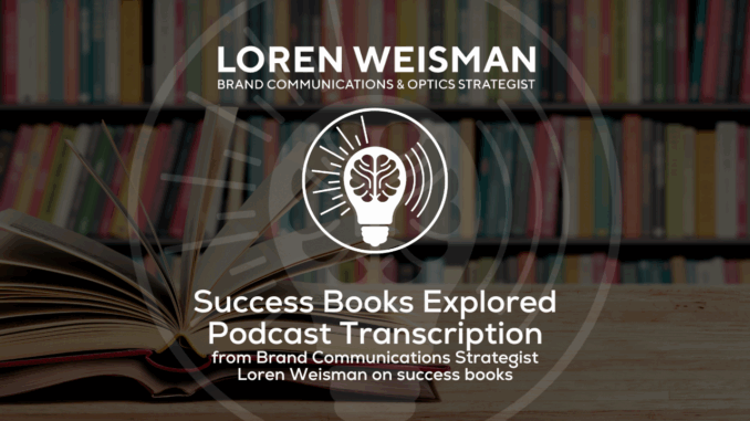 Success Books Explored, Podcast Transcription, Brand Communications Strategist Loren Weisman on success books