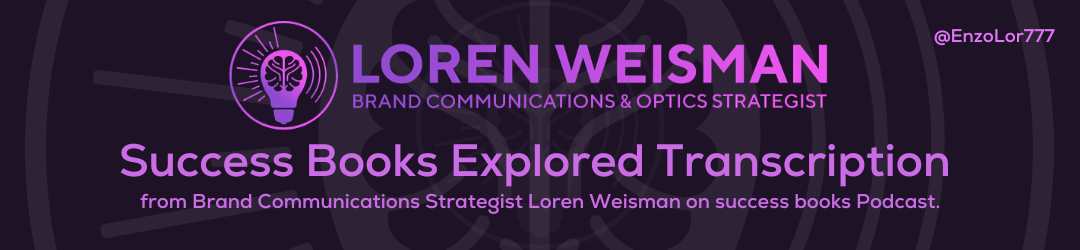 Success Books Explored, Transcription, Brand Communications Strategist Loren Weisman on success books, Podcast, wait what really ok