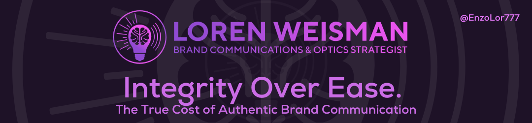 Integrity Over Ease, The True Cost of Authentic Brand Communication, loren weisman