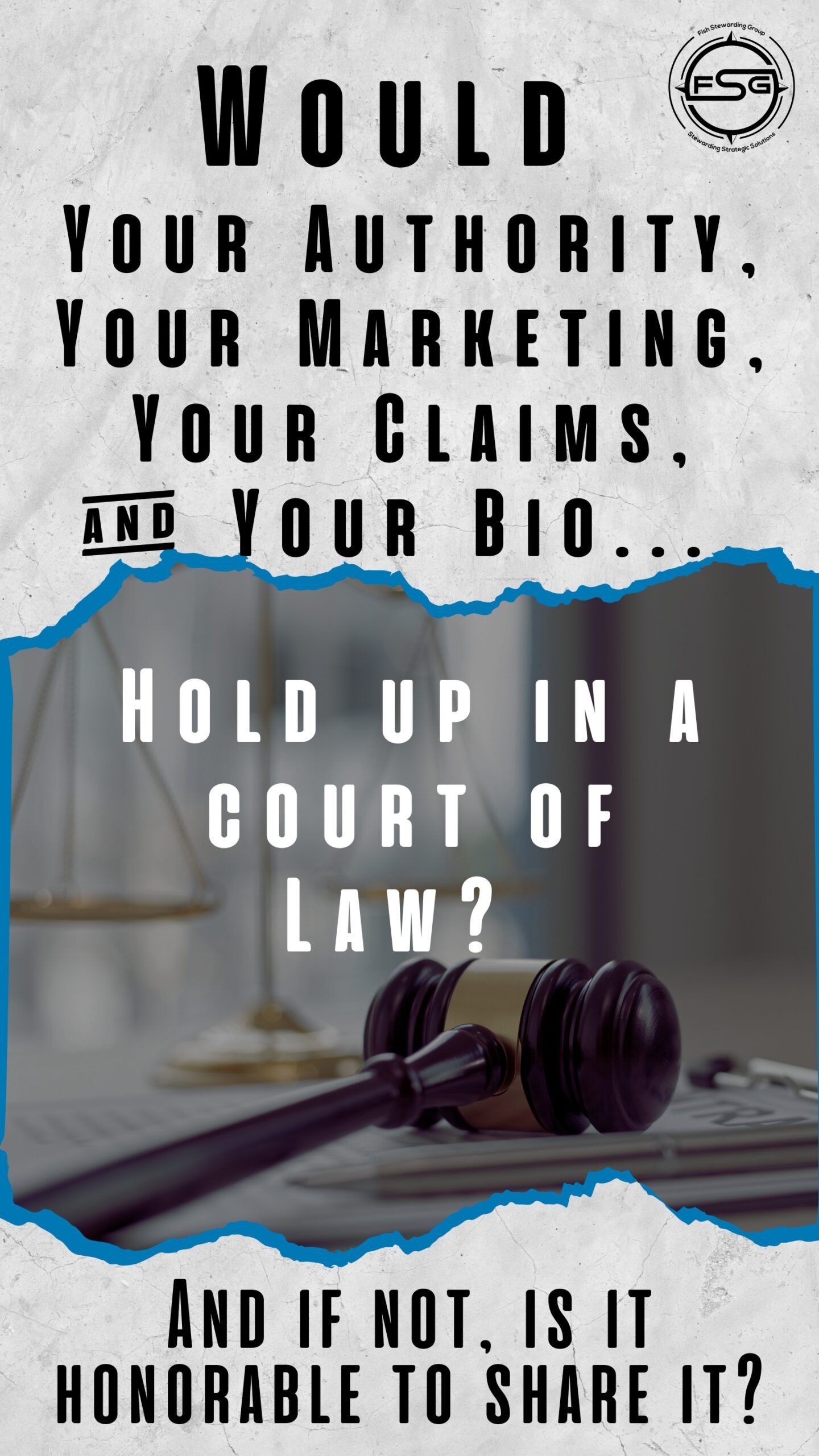 Would your authority, your marketing, your claims, and your bio hold up in a court of law? And if not, is it honorable to share it?